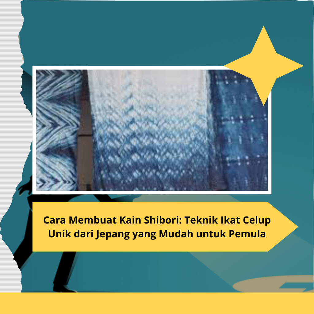 Cara Membuat Kain Shibori: Teknik Ikat Celup Unik dari Jepang yang Mudah untuk Pemula