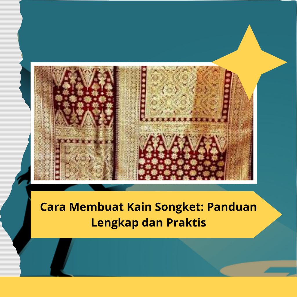 Cara Membuat Kain Songket: Panduan Lengkap dan Praktis