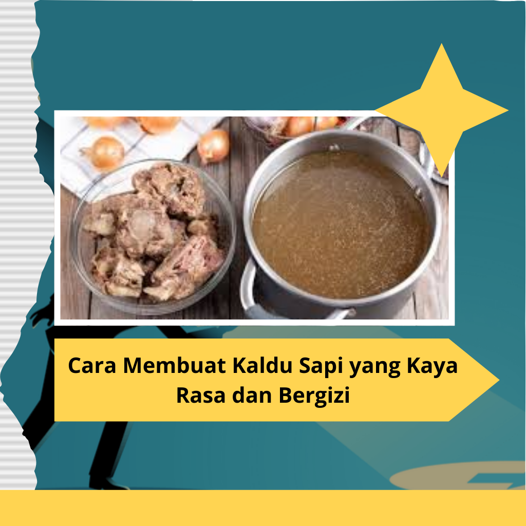 Cara Membuat Kaldu Sapi yang Kaya Rasa dan Bergizi