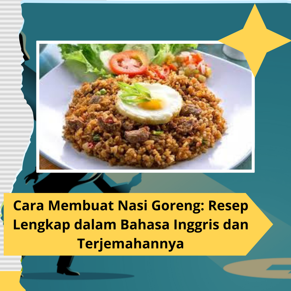 Cara Membuat Nasi Goreng: Resep Lengkap dalam Bahasa Inggris dan Terjemahannya