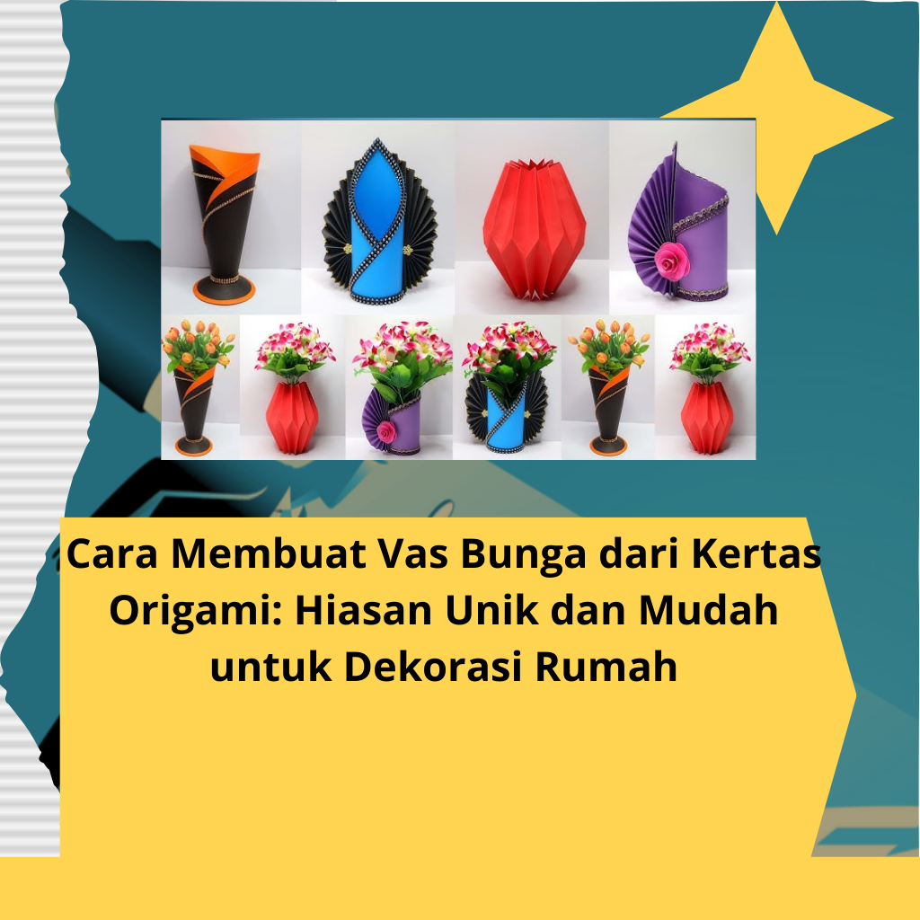 Cara Membuat Vas Bunga dari Kertas Origami: Hiasan Unik dan Mudah untuk Dekorasi Rumah