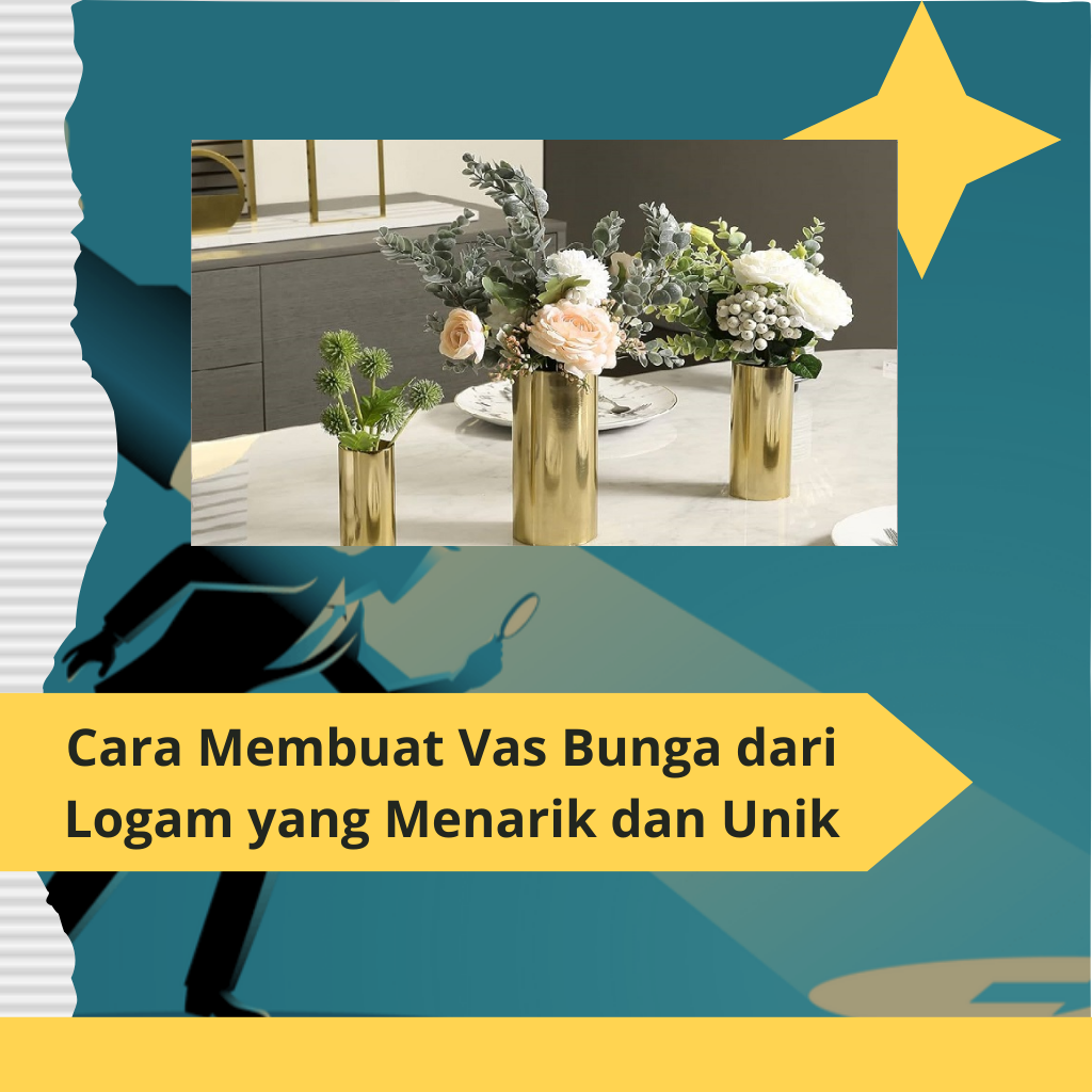 Cara Membuat Vas Bunga dari Logam yang Menarik dan Unik