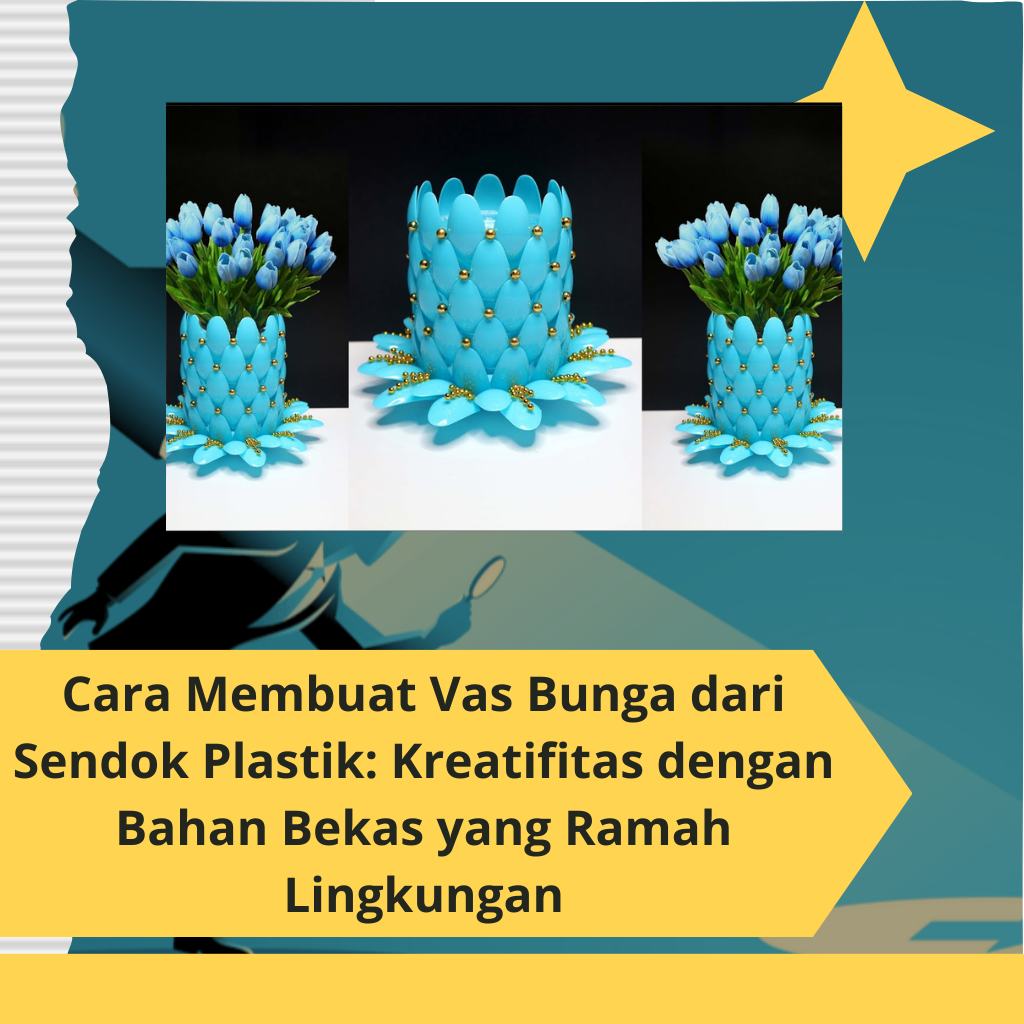 Cara Membuat Vas Bunga dari Sendok Plastik Kreatifitas dengan Bahan Bekas yang Ramah Lingkungan