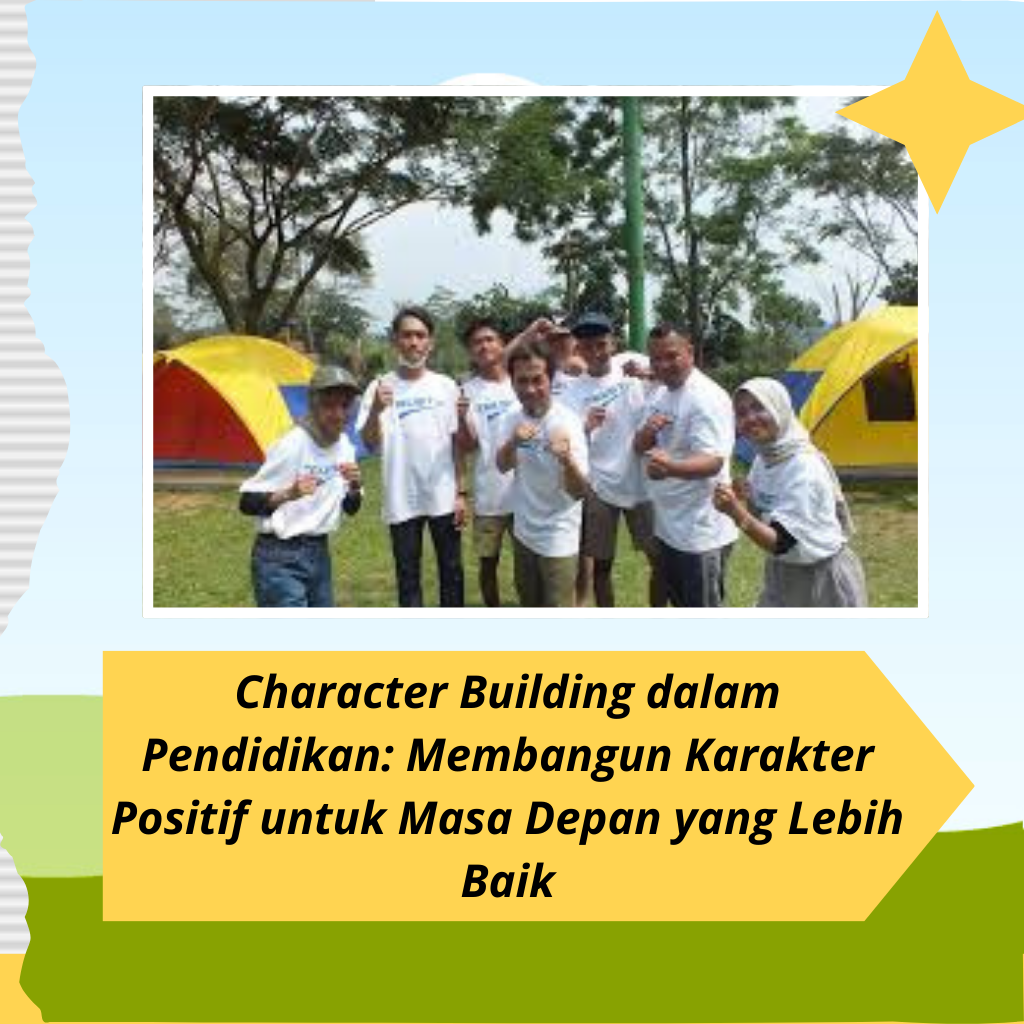 Character Building dalam Pendidikan: Membangun Karakter Positif untuk Masa Depan yang Lebih Baik