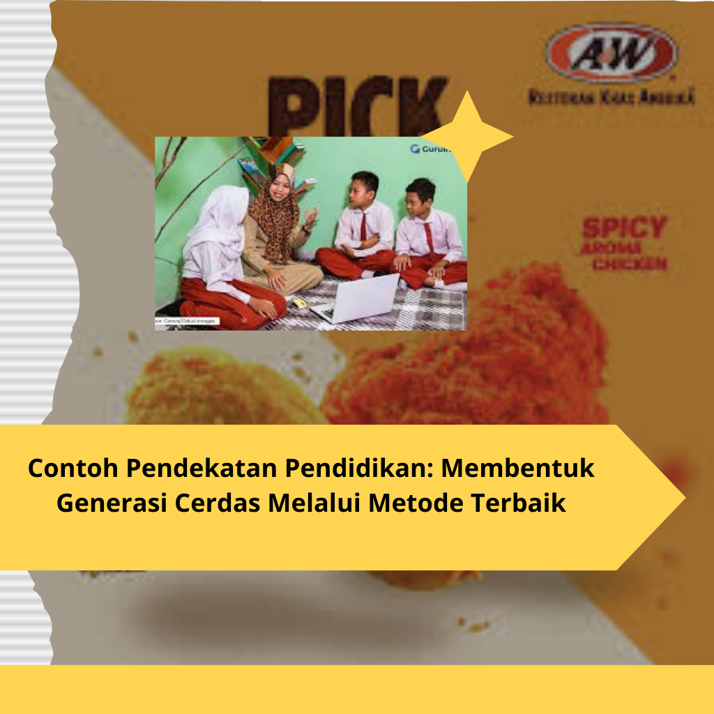 Contoh Pendekatan Pendidikan Membentuk Generasi Cerdas Melalui Metode Terbaik