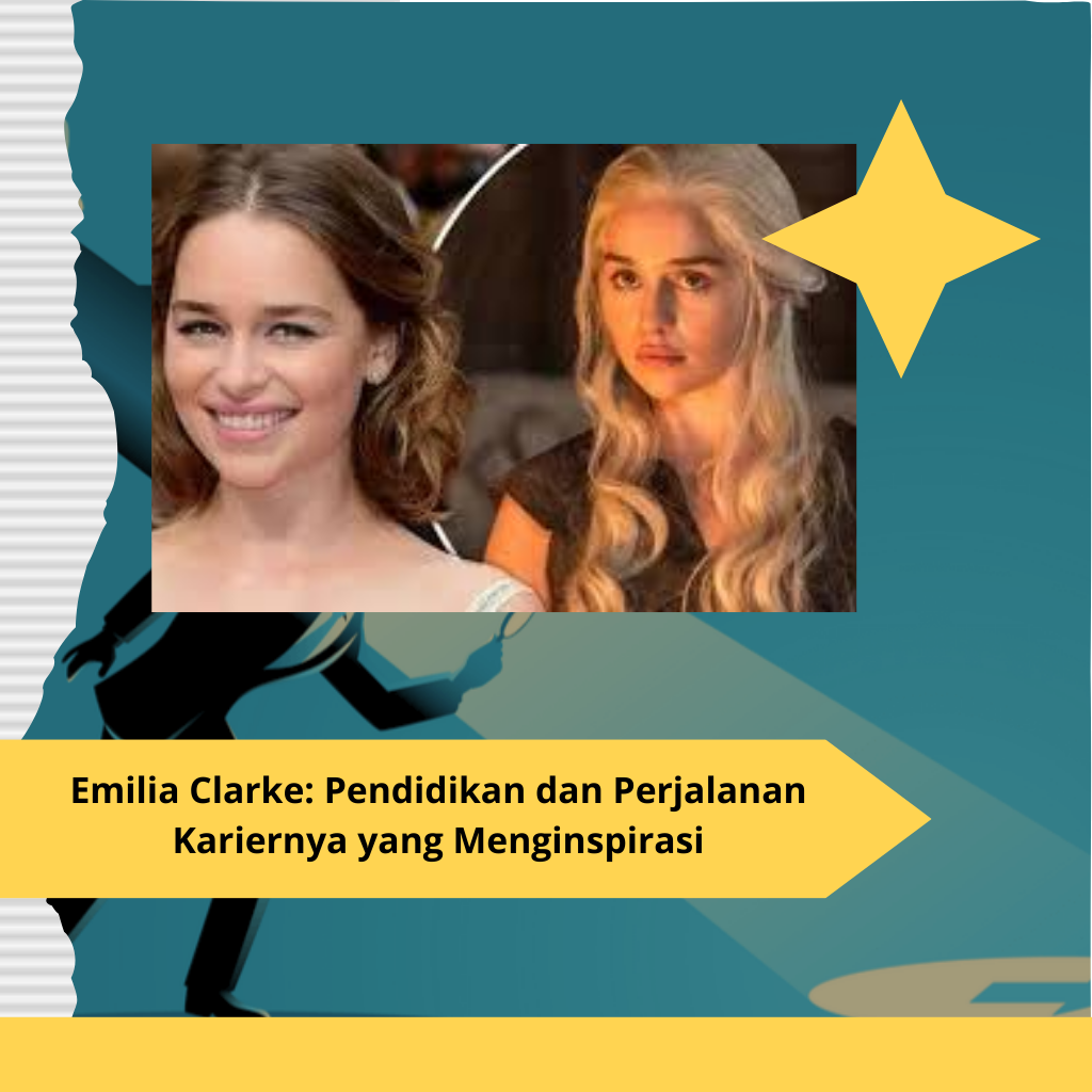 Emilia Clarke Pendidikan dan Perjalanan Kariernya yang Menginspirasi