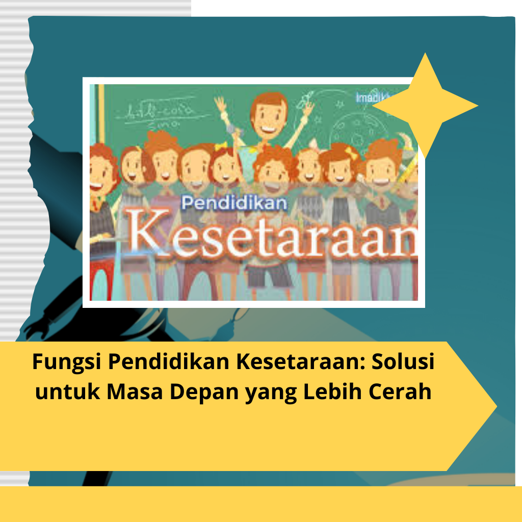 Fungsi Pendidikan Kesetaraan: Solusi untuk Masa Depan yang Lebih Cerah