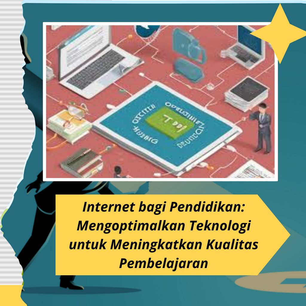 Internet bagi Pendidikan: Mengoptimalkan Teknologi untuk Meningkatkan Kualitas Pembelajaran