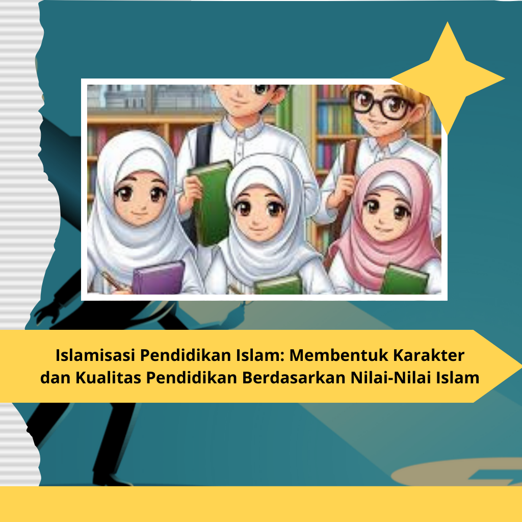 Islamisasi Pendidikan Islam: Membentuk Karakter dan Kualitas Pendidikan Berdasarkan Nilai-Nilai Islam