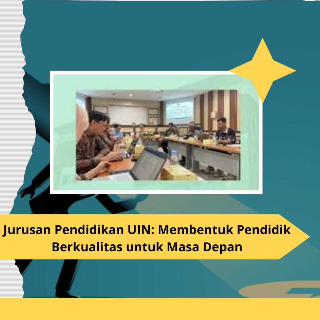 Jurusan Pendidikan UIN: Membentuk Pendidik Berkualitas untuk Masa Depan