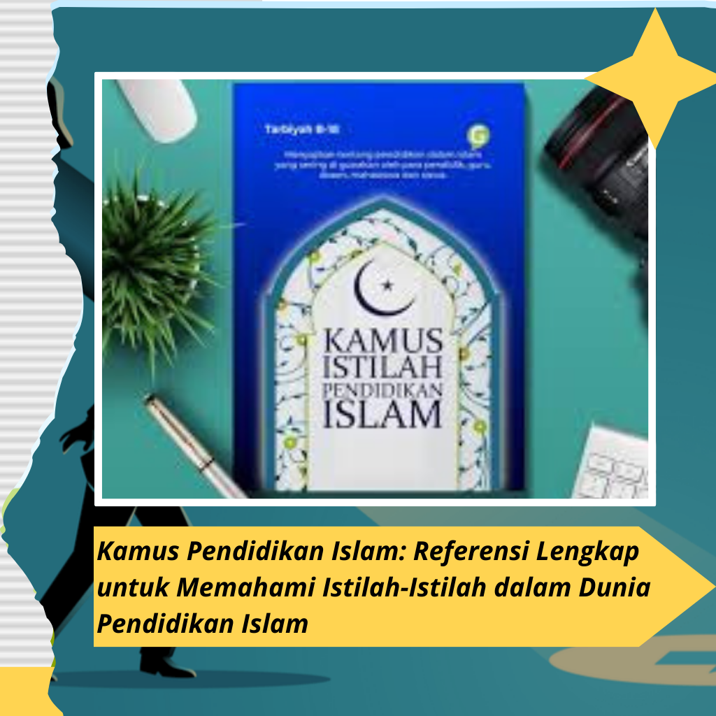 Kamus Pendidikan Islam: Referensi Lengkap untuk Memahami Istilah-Istilah dalam Dunia Pendidikan Islam