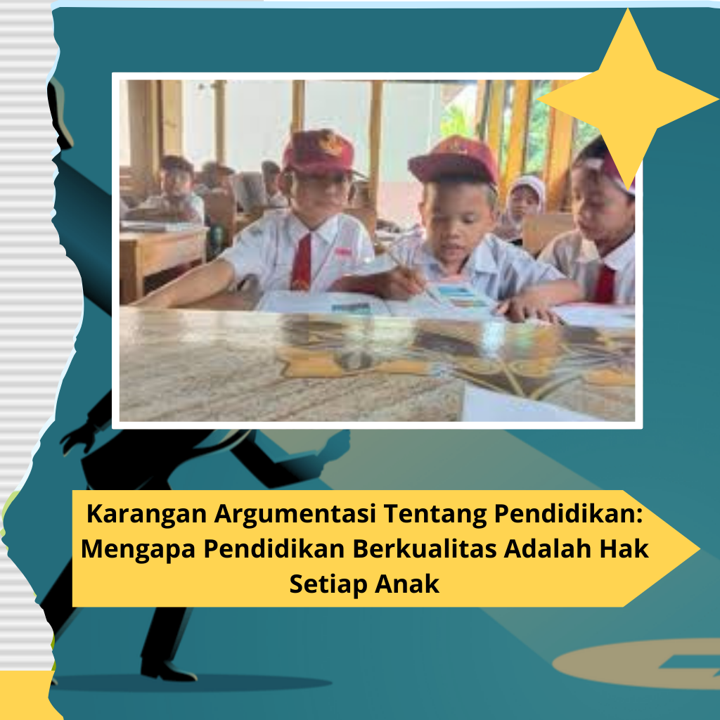 Karangan Argumentasi Tentang Pendidikan: Mengapa Pendidikan Berkualitas Adalah Hak Setiap Anak