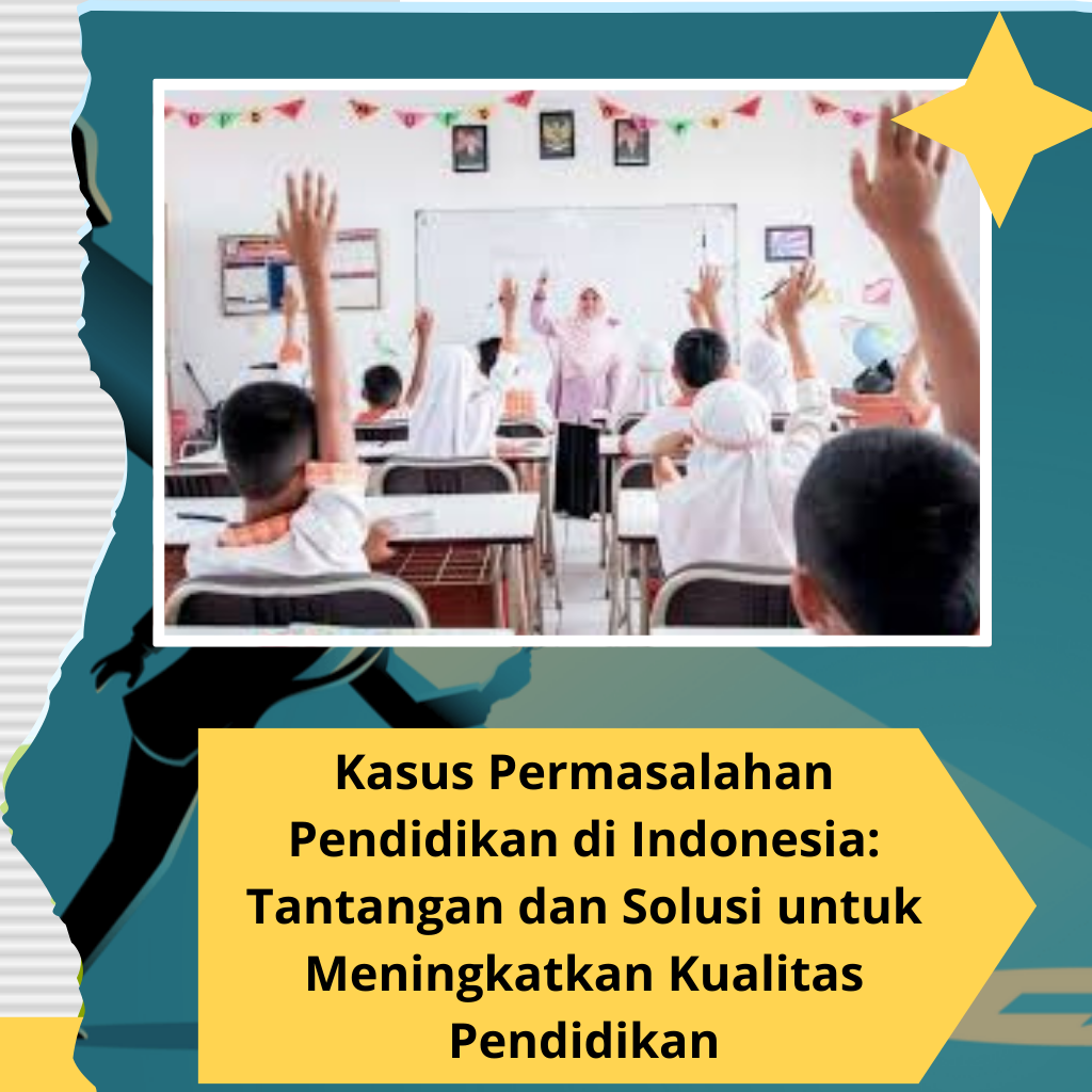 Kasus Permasalahan Pendidikan di Indonesia: Tantangan dan Solusi untuk Meningkatkan Kualitas Pendidikan