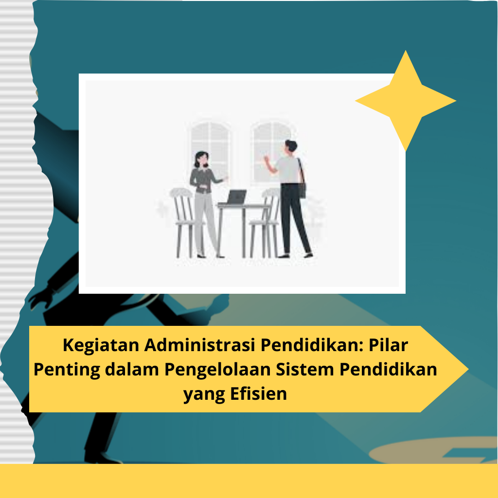 Kegiatan Administrasi Pendidikan: Pilar Penting dalam Pengelolaan Sistem Pendidikan yang Efisien