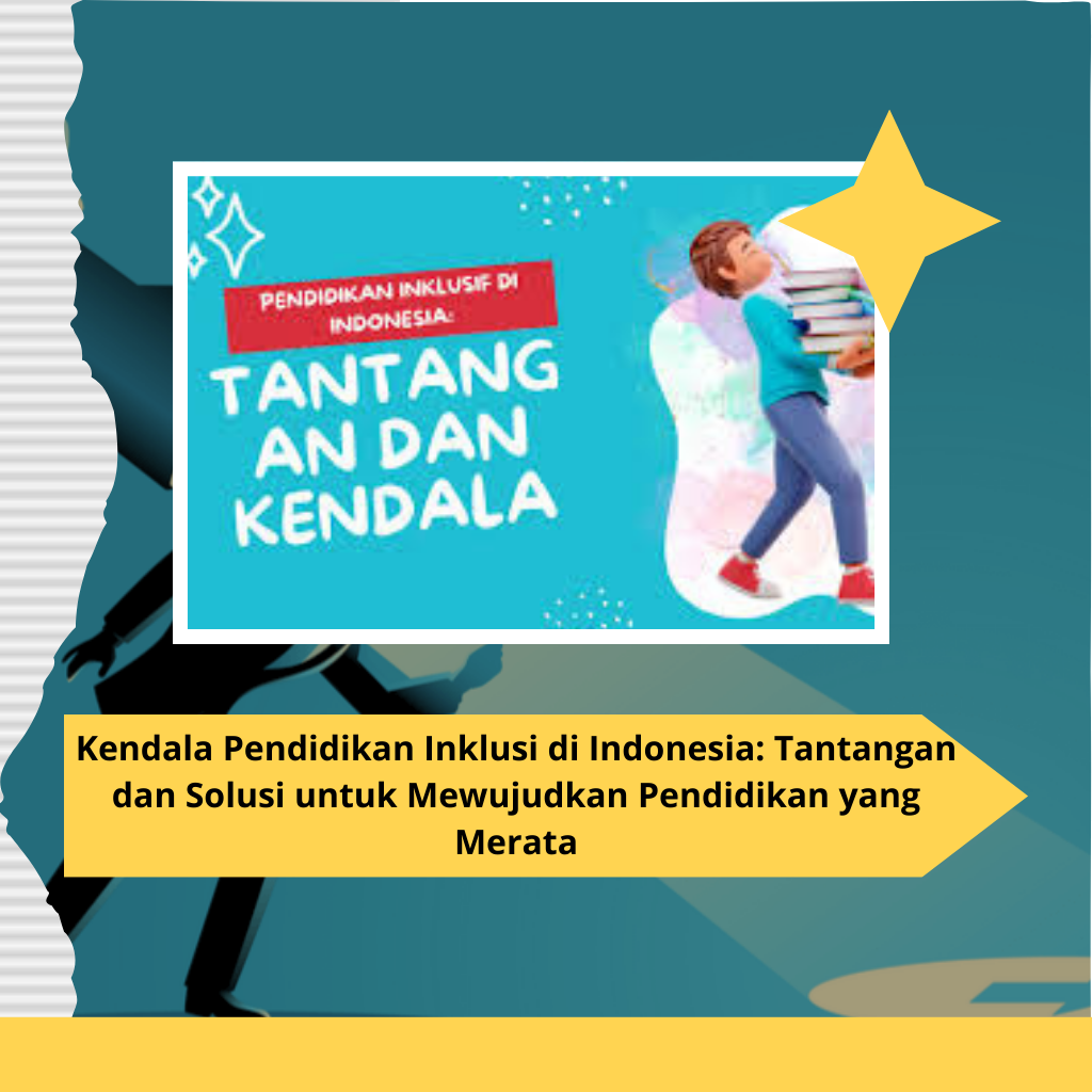 Kendala Pendidikan Inklusi di Indonesia: Tantangan dan Solusi untuk Mewujudkan Pendidikan yang Merata