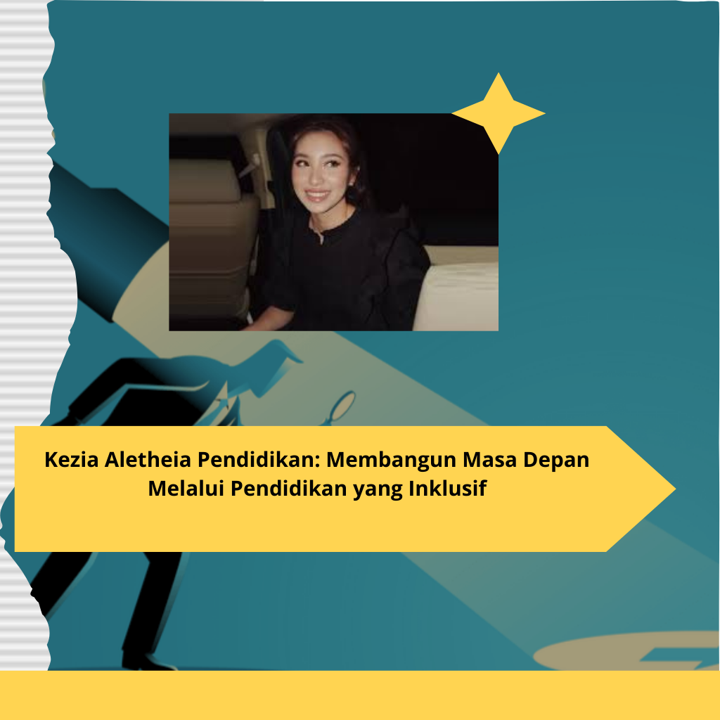 Kezia Aletheia Pendidikan Membangun Masa Depan Melalui Pendidikan yang Inklusif