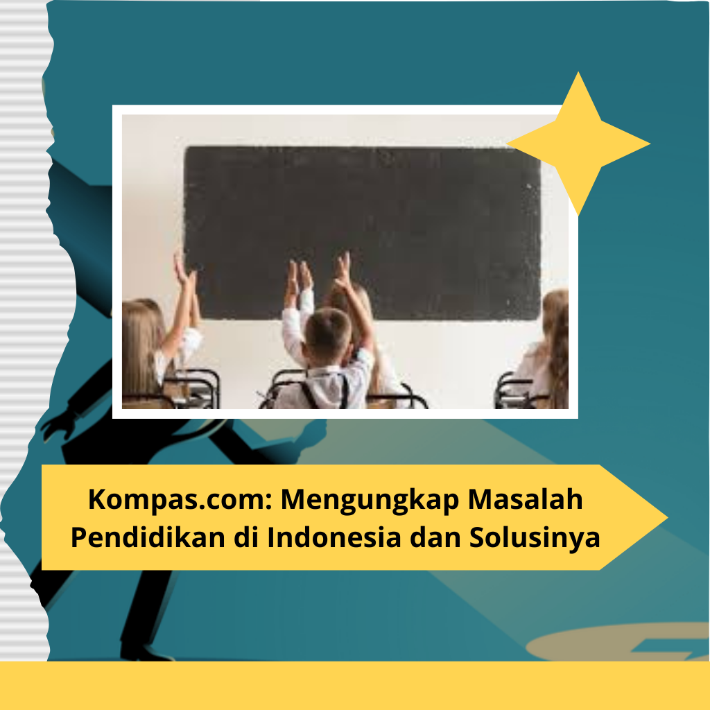 Kompas.com: Mengungkap Masalah Pendidikan di Indonesia dan Solusinya
