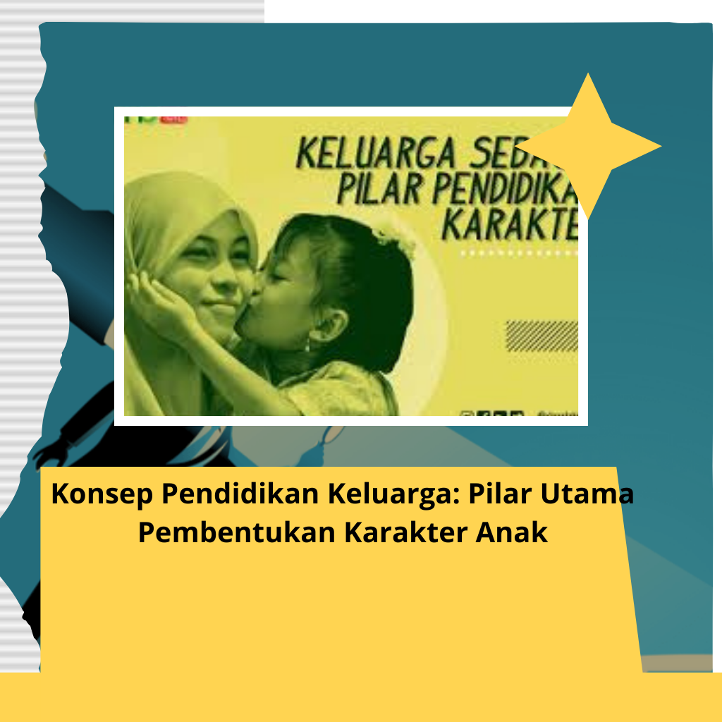 Konsep Pendidikan Keluarga: Pilar Utama Pembentukan Karakter Anak