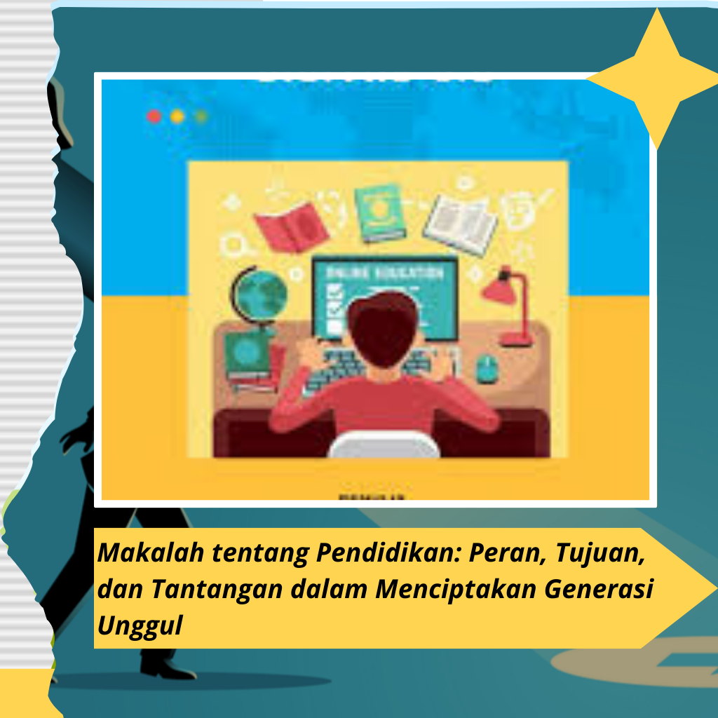 Makalah tentang Pendidikan: Peran, Tujuan, dan Tantangan dalam Menciptakan Generasi Unggul