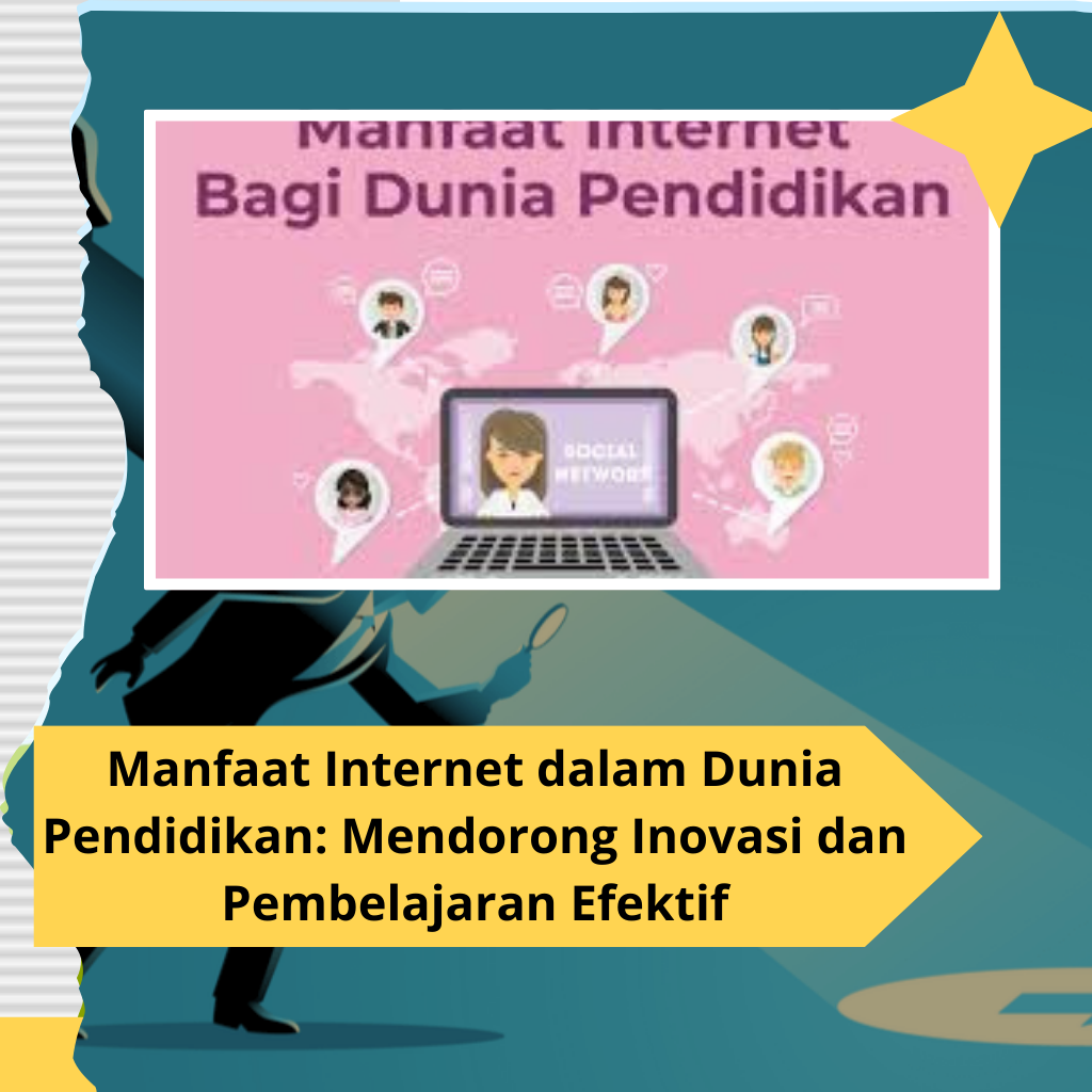 Manfaat Internet dalam Dunia Pendidikan: Mendorong Inovasi dan Pembelajaran Efektif