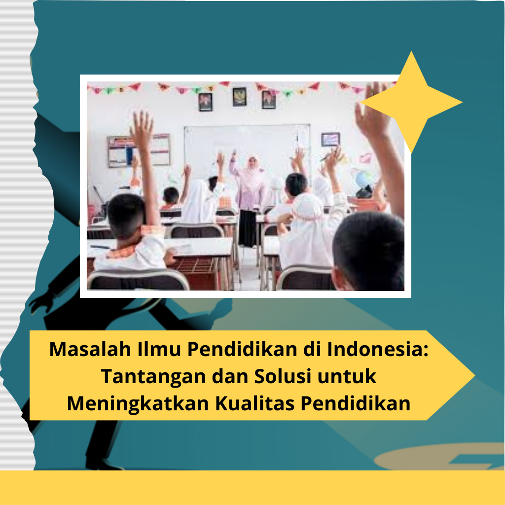 Masalah Ilmu Pendidikan di Indonesia: Tantangan dan Solusi untuk Meningkatkan Kualitas Pendidikan