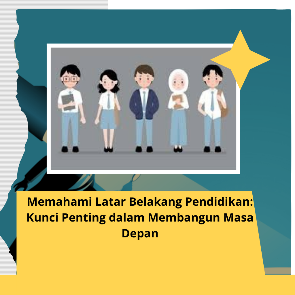 Memahami Latar Belakang Pendidikan: Kunci Penting dalam Membangun Masa Depan
