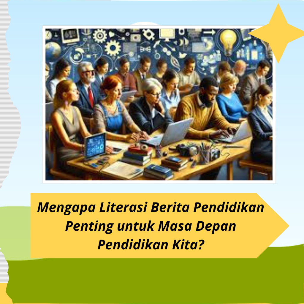 Mengapa Literasi Berita Pendidikan Penting untuk Masa Depan Pendidikan Kita?