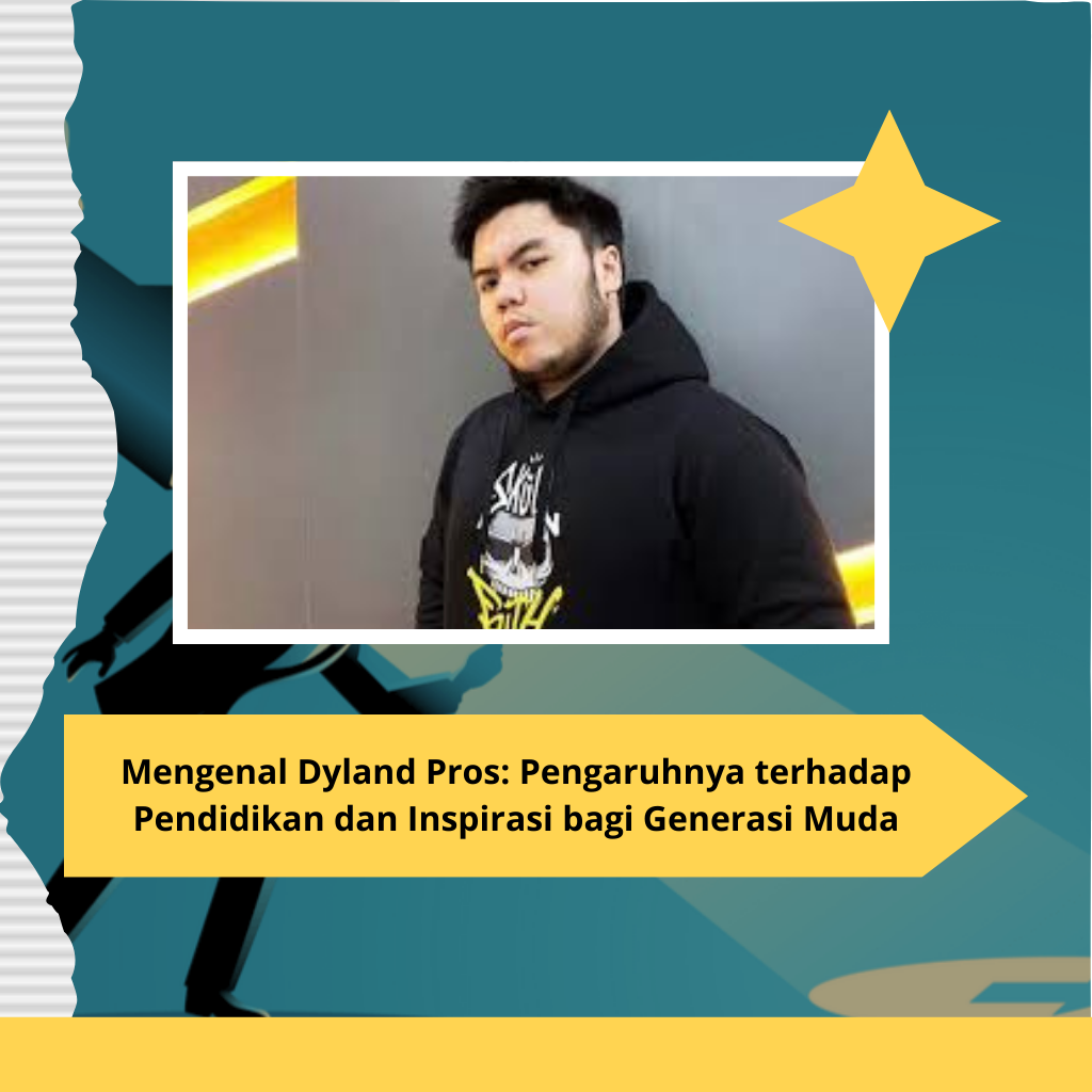 Mengenal Dyland Pros: Pengaruhnya terhadap Pendidikan dan Inspirasi bagi Generasi Muda