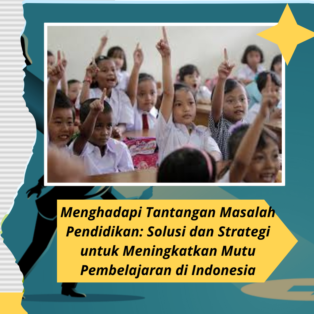 Menghadapi Tantangan Masalah Pendidikan: Solusi dan Strategi untuk Meningkatkan Mutu Pembelajaran di Indonesia