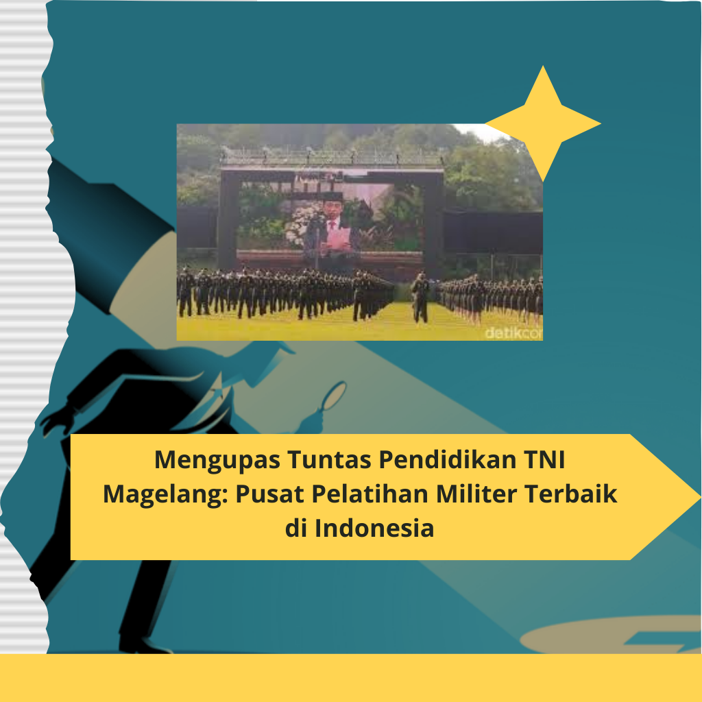 Mengupas Tuntas Pendidikan TNI Magelang Pusat Pelatihan Militer Terbaik di Indonesia (1)