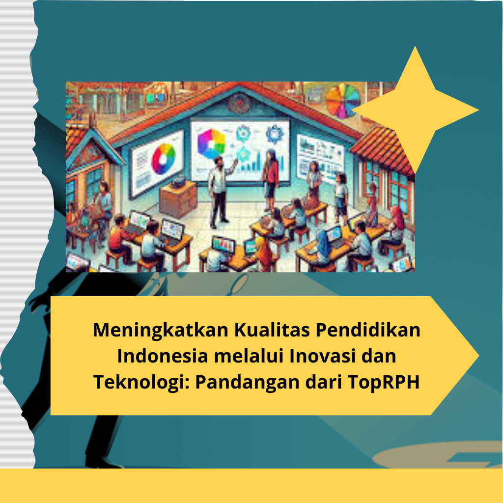 Meningkatkan Kualitas Pendidikan Indonesia melalui Inovasi dan Teknologi: Pandangan dari TopRPH