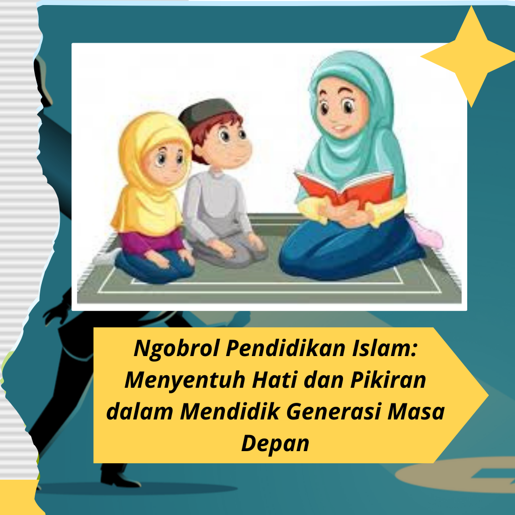 Ngobrol Pendidikan Islam: Menyentuh Hati dan Pikiran dalam Mendidik Generasi Masa Depan