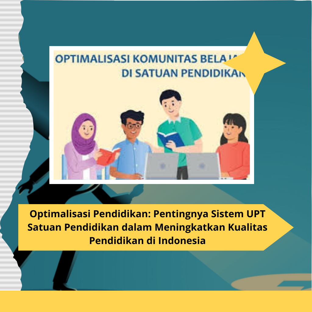 Optimalisasi Pendidikan: Pentingnya Sistem UPT Satuan Pendidikan dalam Meningkatkan Kualitas Pendidikan di Indonesia