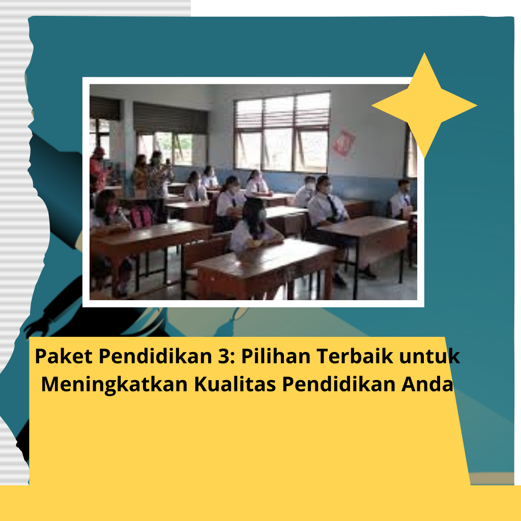 Paket Pendidikan 3: Pilihan Terbaik untuk Meningkatkan Kualitas Pendidikan Anda