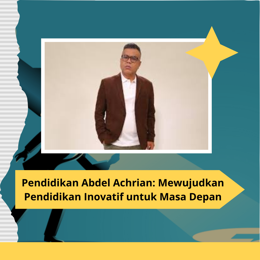 Pendidikan Abdel Achrian: Mewujudkan Pendidikan Inovatif untuk Masa Depan