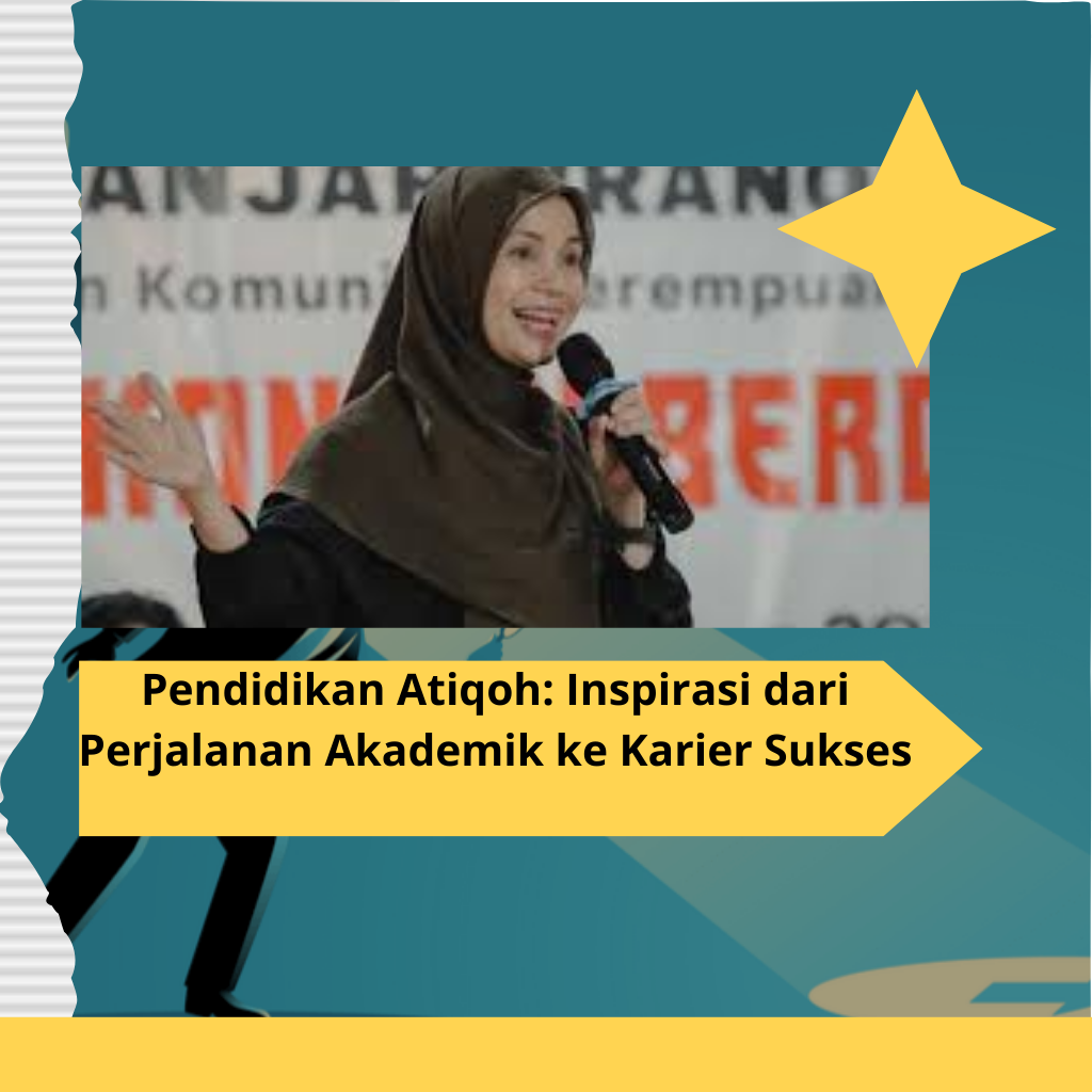 Pendidikan Atiqoh Inspirasi dari Perjalanan Akademik ke Karier Sukses