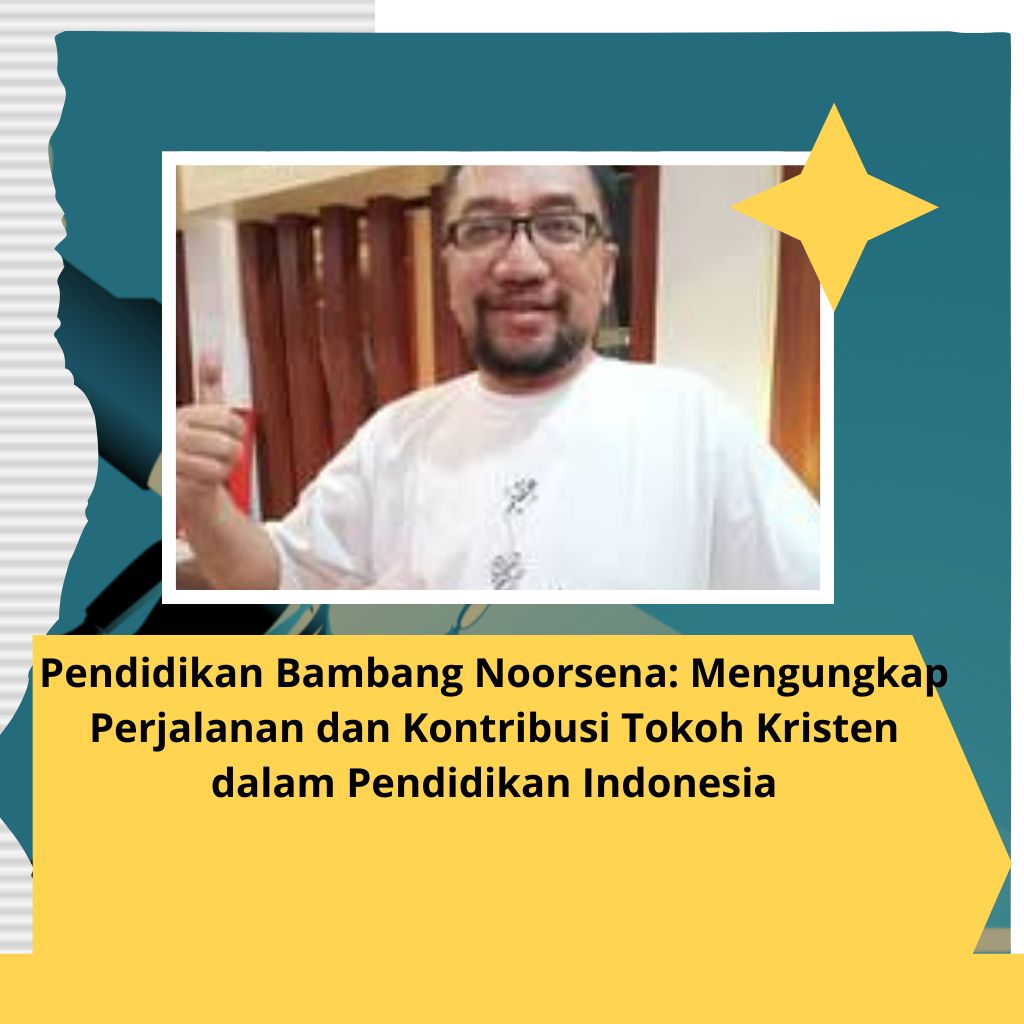 Pendidikan Bambang Noorsena: Mengungkap Perjalanan dan Kontribusi Tokoh Kristen dalam Pendidikan Indonesia