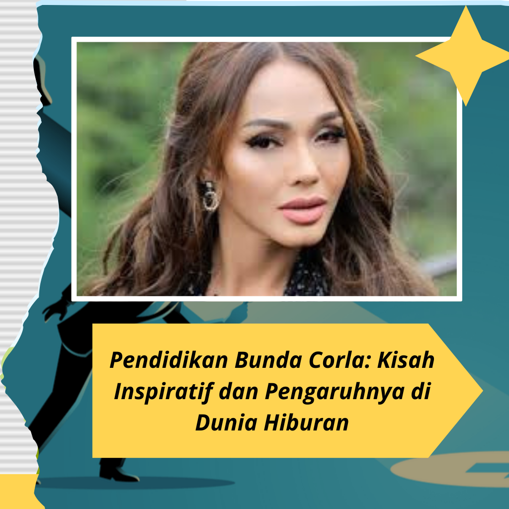 Pendidikan Bunda Corla: Kisah Inspiratif dan Pengaruhnya di Dunia Hiburan