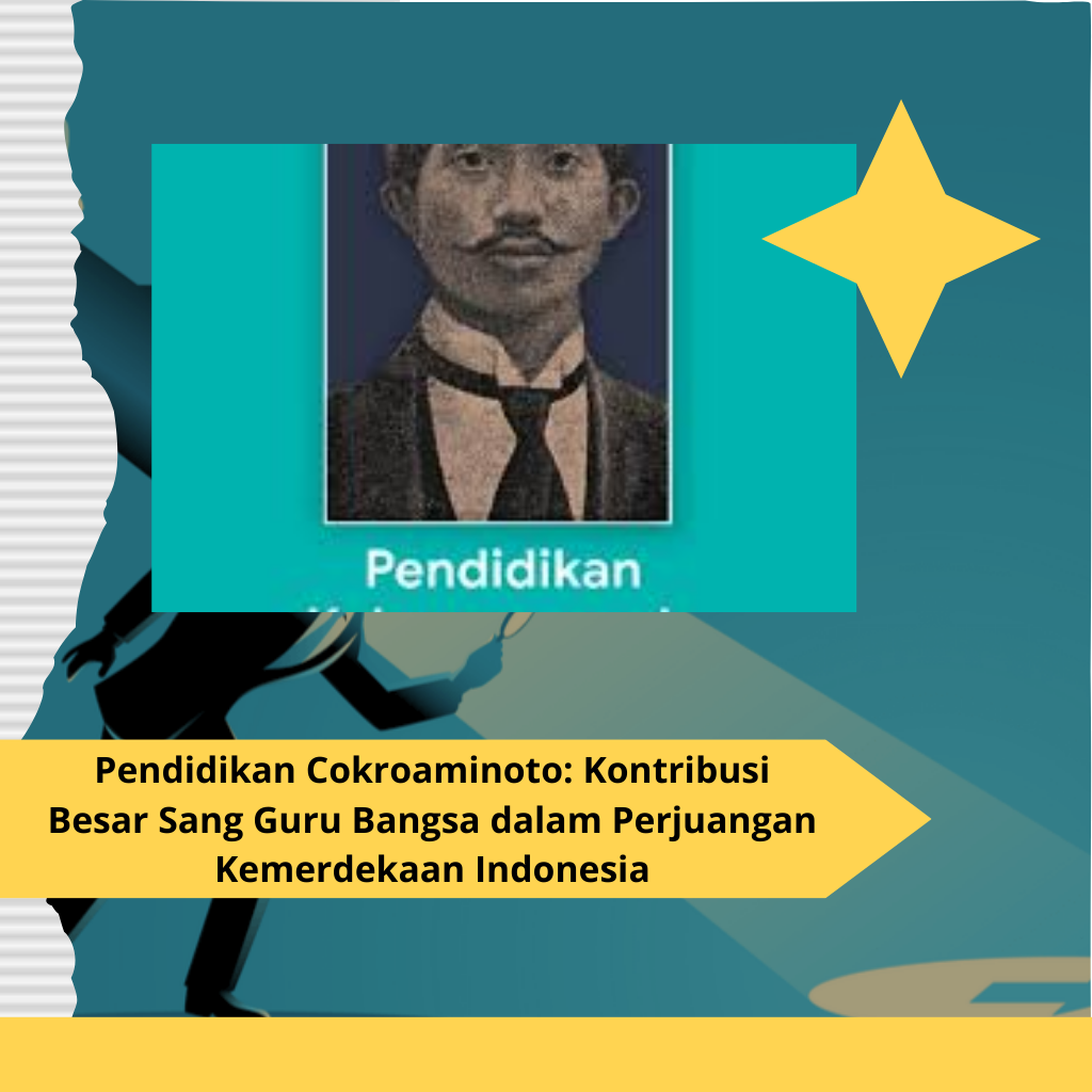 Pendidikan Cokroaminoto Kontribusi Besar Sang Guru Bangsa dalam Perjuangan Kemerdekaan Indonesia