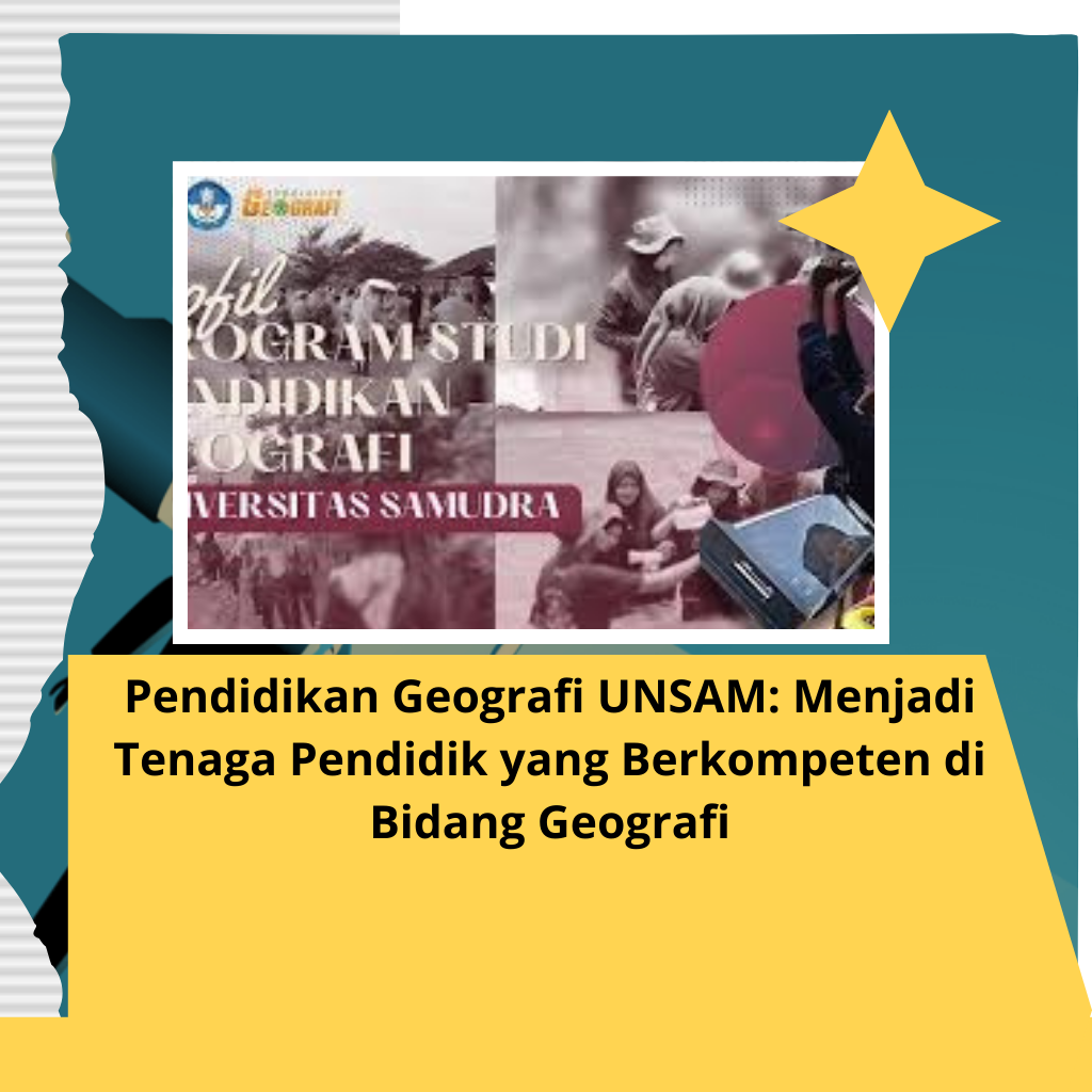 Pendidikan Geografi UNSAM: Menjadi Tenaga Pendidik yang Berkompeten di Bidang Geografi