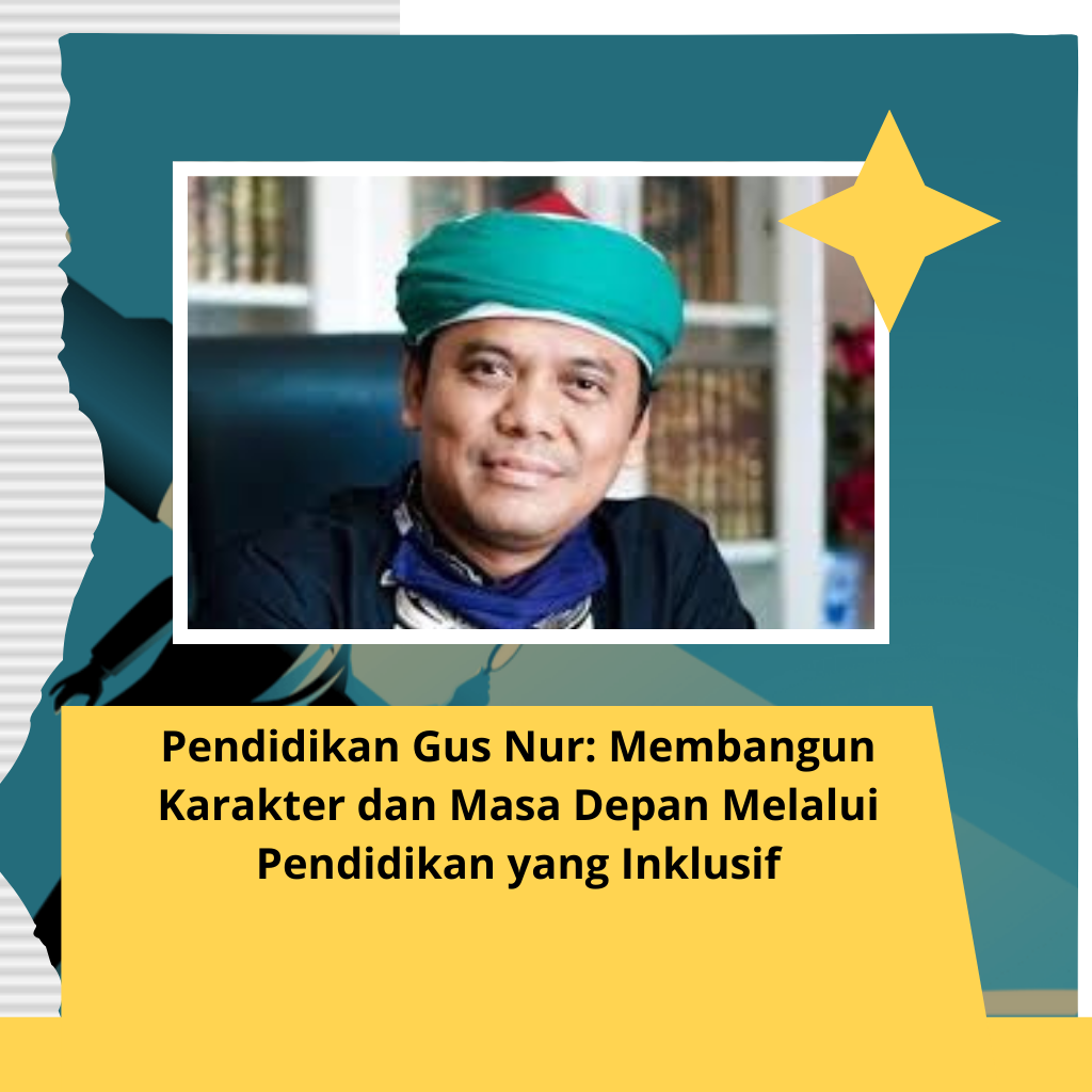 Pendidikan Gus Nur: Membangun Karakter dan Masa Depan Melalui Pendidikan yang Inklusif
