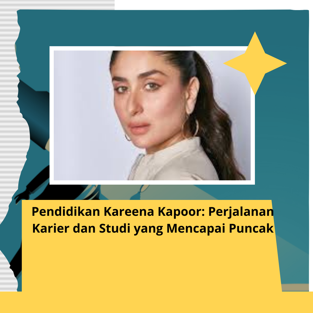 Pendidikan Kareena Kapoor: Perjalanan Karier dan Studi yang Mencapai Puncak