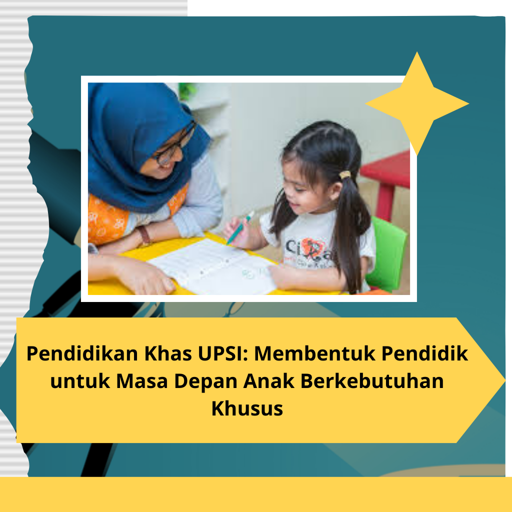 Pendidikan Khas UPSI: Membentuk Pendidik untuk Masa Depan Anak Berkebutuhan Khusus