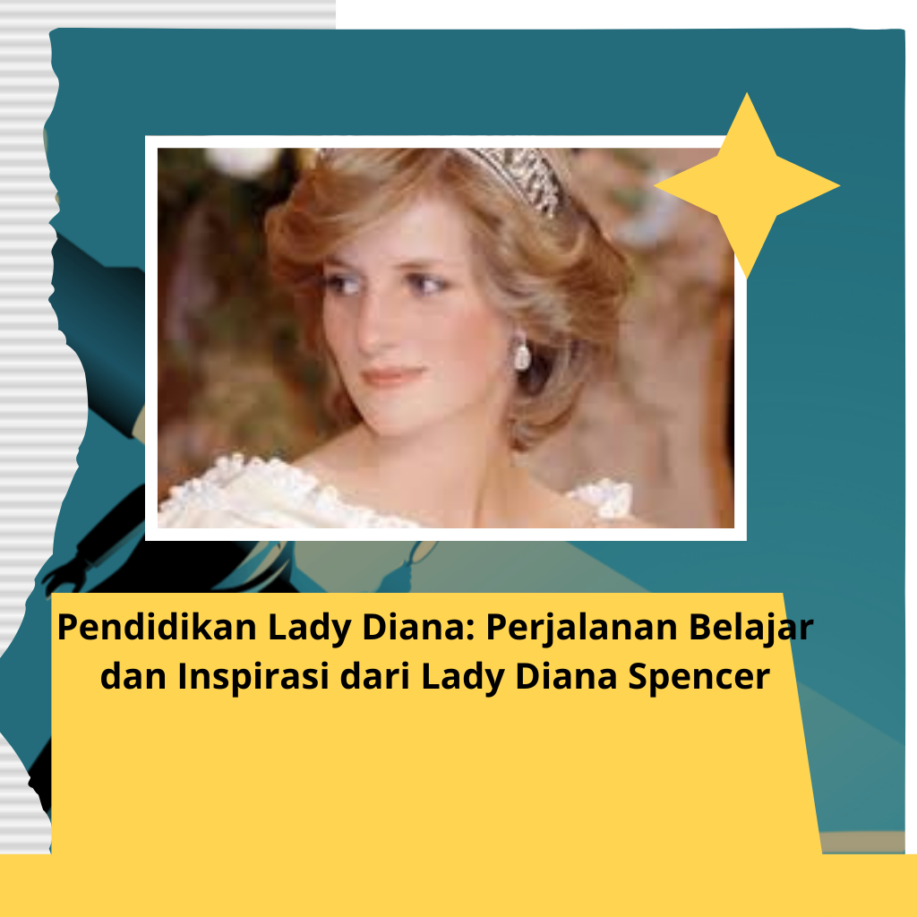 Pendidikan Lady Diana: Perjalanan Belajar dan Inspirasi dari Lady Diana Spencer