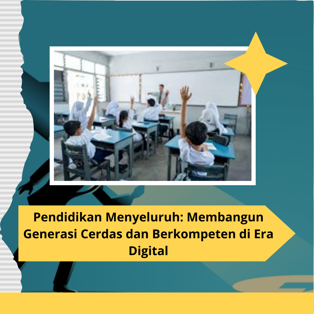 Pendidikan Menyeluruh: Membangun Generasi Cerdas dan Berkompeten di Era Digital