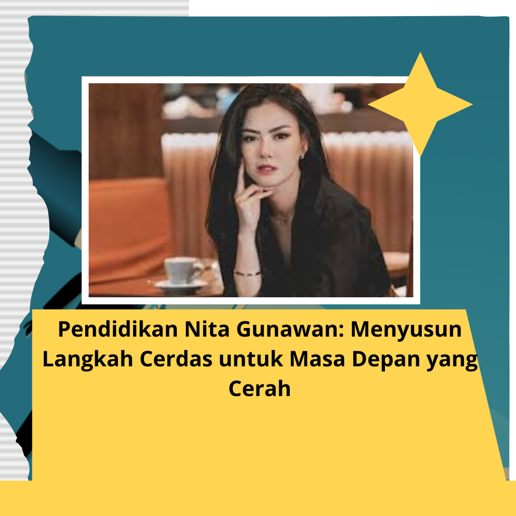 Pendidikan Nita Gunawan: Menyusun Langkah Cerdas untuk Masa Depan yang Cerah