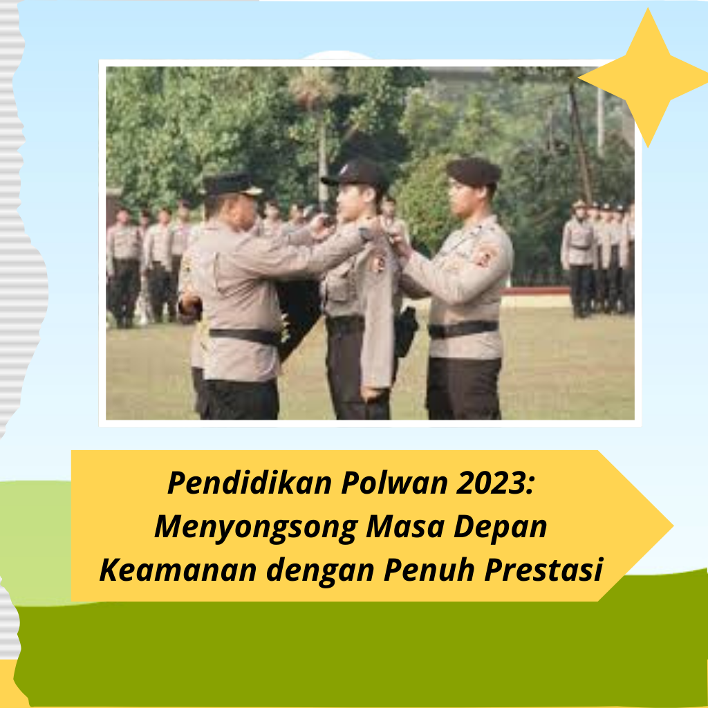 Pendidikan Polwan 2023: Menyongsong Masa Depan Keamanan dengan Penuh Prestasi