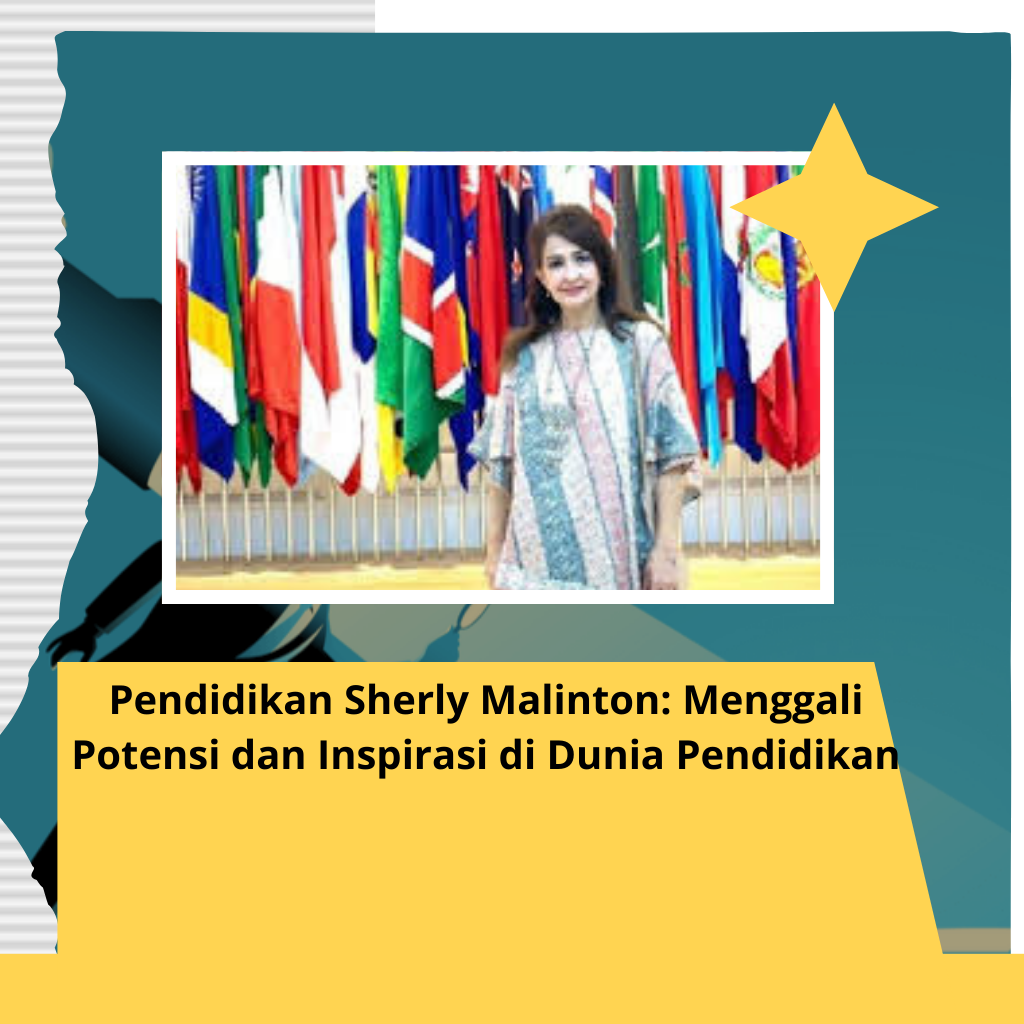 Pendidikan Sherly Malinton: Menggali Potensi dan Inspirasi di Dunia Pendidikan