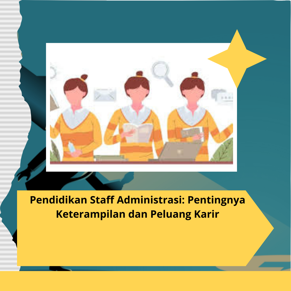 Pendidikan Staff Administrasi: Pentingnya Keterampilan dan Peluang Karir