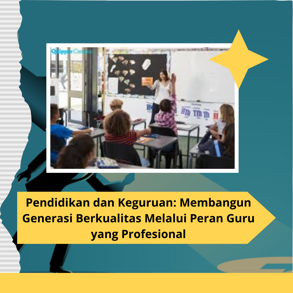 Pendidikan dan Keguruan: Membangun Generasi Berkualitas Melalui Peran Guru yang Profesional